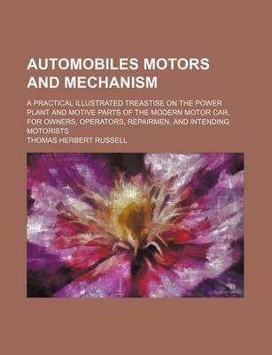 Book cover for Automobiles Motors and Mechanism; A Practical Illustrated Treastise on the Power Plant and Motive Parts of the Modern Motor Car, for Owners, Operators, Repairmen, and Intending Motorists