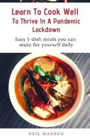 Cover of Learn To Cook Well To Thrive In A Pandemic Lockdown