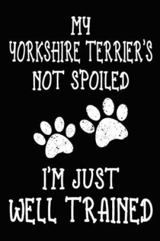 Cover of My Yorkshire Terrier's Not Spoiled I'm Just Well Trained