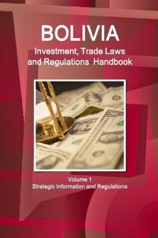 Cover of Bolivia Investment, Trade Laws and Regulations Handbook Volume 1 Strategic Information and Regulations