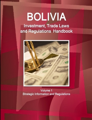 Book cover for Bolivia Investment, Trade Laws and Regulations Handbook Volume 1 Strategic Information and Regulations