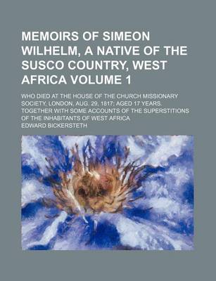 Book cover for Memoirs of Simeon Wilhelm, a Native of the Susco Country, West Africa Volume 1; Who Died at the House of the Church Missionary Society, London, Aug. 29, 1817 Aged 17 Years. Together with Some Accounts of the Superstitions of the Inhabitants of West Africa