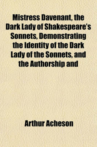 Cover of Mistress Davenant, the Dark Lady of Shakespeare's Sonnets, Demonstrating the Identity of the Dark Lady of the Sonnets, and the Authorship and