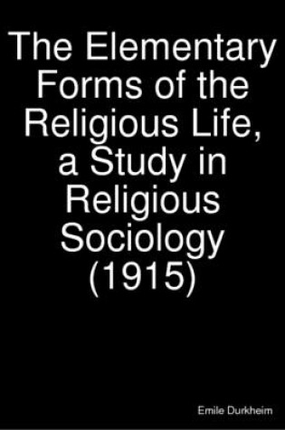 Cover of The Elementary Forms of the Religious Life, a Study in Religious Sociology (1915)