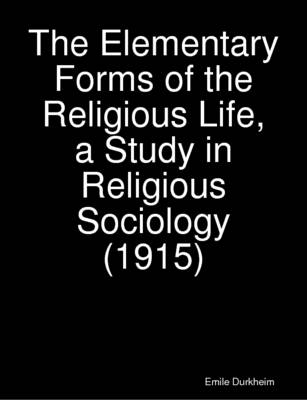 Book cover for The Elementary Forms of the Religious Life, a Study in Religious Sociology (1915)