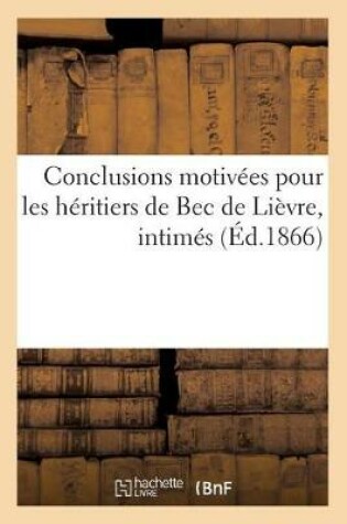 Cover of Conclusions Motivees Pour Les Heritiers de Bec de Lievre, Intimes, Contre MM. Grimaldi, Lillo