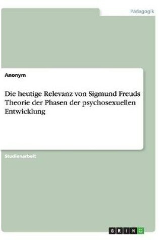 Cover of Die heutige Relevanz von Sigmund Freuds Theorie der Phasen der psychosexuellen Entwicklung