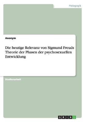 Book cover for Die heutige Relevanz von Sigmund Freuds Theorie der Phasen der psychosexuellen Entwicklung