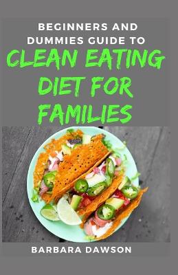 Book cover for Beginners and Dummies Guide To Clean Eating Diet For Families