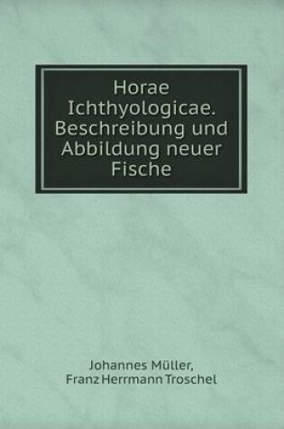 Cover of Horae Ichthyologicae. Beschreibung und Abbildung neuer Fische
