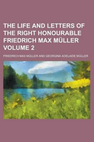 Cover of The Life and Letters of the Right Honourable Friedrich Max Muller Volume 2