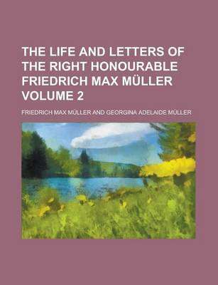 Book cover for The Life and Letters of the Right Honourable Friedrich Max Muller Volume 2