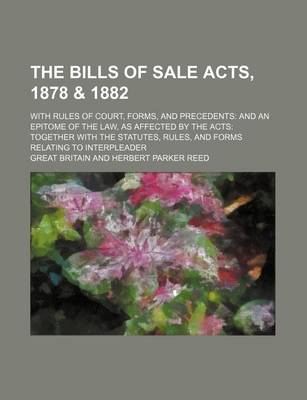 Book cover for The Bills of Sale Acts, 1878 & 1882; With Rules of Court, Forms, and Precedents and an Epitome of the Law, as Affected by the Acts Together with the Statutes, Rules, and Forms Relating to Interpleader