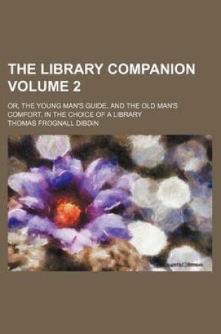 Cover of The Library Companion Volume 2; Or, the Young Man's Guide, and the Old Man's Comfort, in the Choice of a Library