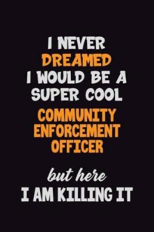 Cover of I Never Dreamed I would Be A Super Cool Community Enforcement Officer But Here I Am Killing It