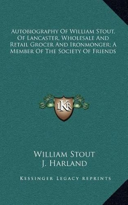 Book cover for Autobiography of William Stout, of Lancaster, Wholesale and Retail Grocer and Ironmonger; A Member of the Society of Friends