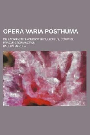 Cover of Opera Varia Posthuma; de Sacrificiis Sacerdotibus, Legibus, Comitiis, Praemiis Romanorum