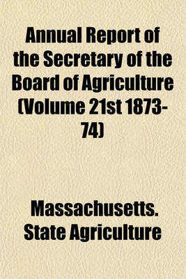 Book cover for Annual Report of the Secretary of the Board of Agriculture (Volume 21st 1873-74)