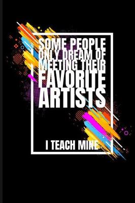 Book cover for Some People Only Dream of Meeting Their Favorite Artists I Teach Mine