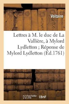 Cover of Lettres � M. Le Duc de la Valli�re, � Mylord Lydletton R�ponse de Mylord Lydletton