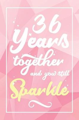 Book cover for 36 Years Together And You Still Sparkle