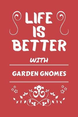 Book cover for Life Is Better With Garden Gnomes