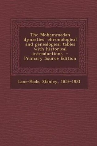 Cover of The Mohammadan Dynasties, Chronological and Genealogical Tables with Historical Introductions - Primary Source Edition