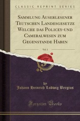 Cover of Sammlung Auserlesener Teutschen Landesgesetze Welche Das Policey-Und Cameralwesen Zum Gegenstande Haben, Vol. 1 (Classic Reprint)
