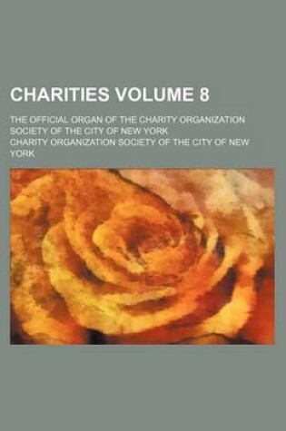 Cover of Charities Volume 8; The Official Organ of the Charity Organization Society of the City of New York