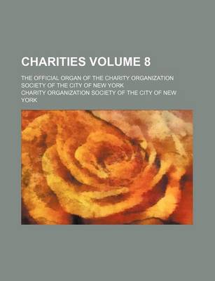 Book cover for Charities Volume 8; The Official Organ of the Charity Organization Society of the City of New York