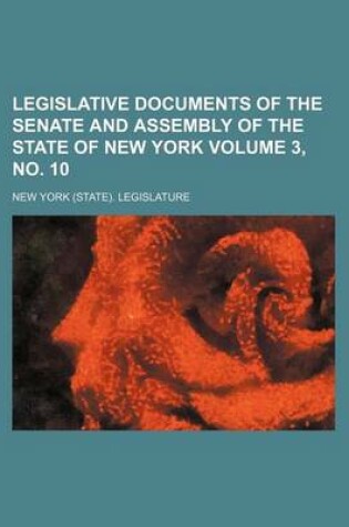 Cover of Legislative Documents of the Senate and Assembly of the State of New York Volume 3, No. 10