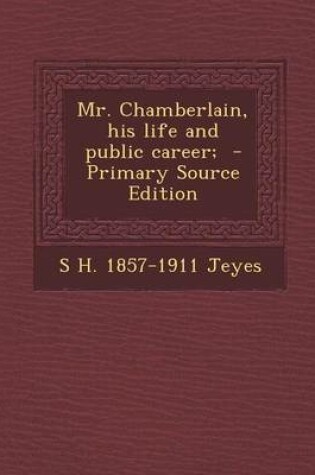 Cover of Mr. Chamberlain, His Life and Public Career; - Primary Source Edition