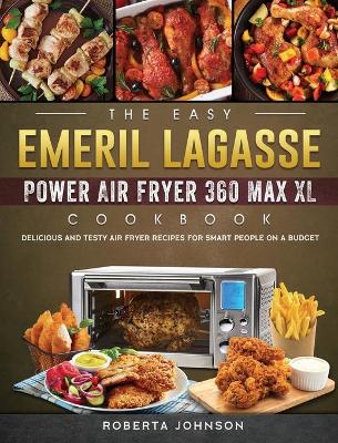 Book cover for The Easy Emeril Lagasse Power Air Fryer 360 Max XL Cookbook