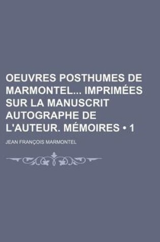 Cover of Oeuvres Posthumes de Marmontel Imprimees Sur La Manuscrit Autographe de L'Auteur. Memoires (1)