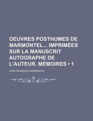 Book cover for Oeuvres Posthumes de Marmontel Imprimees Sur La Manuscrit Autographe de L'Auteur. Memoires (1)
