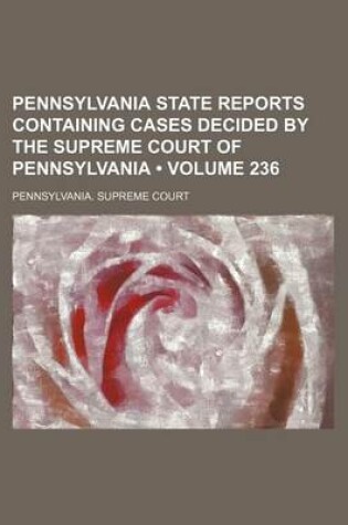 Cover of Pennsylvania State Reports Containing Cases Decided by the Supreme Court of Pennsylvania (Volume 236)