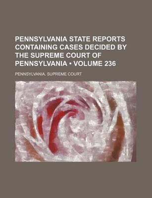 Book cover for Pennsylvania State Reports Containing Cases Decided by the Supreme Court of Pennsylvania (Volume 236)