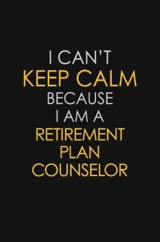 Cover of I Can't Keep Calm Because I Am A Retirement Plan Counselor