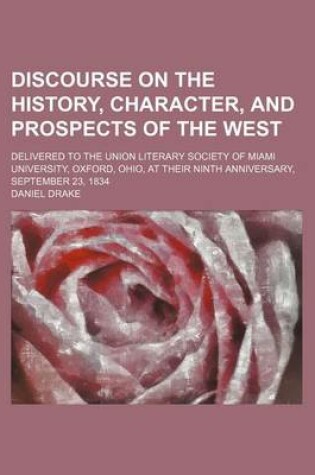 Cover of Discourse on the History, Character, and Prospects of the West; Delivered to the Union Literary Society of Miami University, Oxford, Ohio, at Their Ninth Anniversary, September 23, 1834