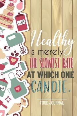 Book cover for Healthy Is Merely the Slowest Rate at Which One Can Die Food Journal