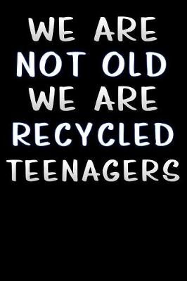 Book cover for we are not old we are recycled teenagers