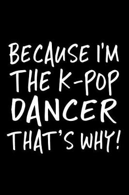 Book cover for Because I'm The K-POP Dancer That's Why!