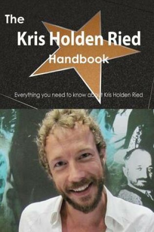 Cover of The Kris Holden Ried Handbook - Everything You Need to Know about Kris Holden Ried