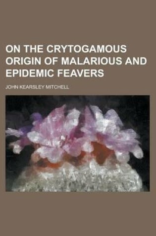 Cover of On the Crytogamous Origin of Malarious and Epidemic Feavers