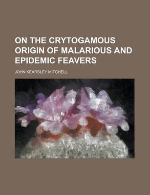 Book cover for On the Crytogamous Origin of Malarious and Epidemic Feavers