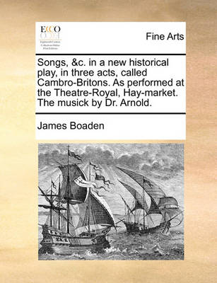 Book cover for Songs, &c. in a New Historical Play, in Three Acts, Called Cambro-Britons. as Performed at the Theatre-Royal, Hay-Market. the Musick by Dr. Arnold.