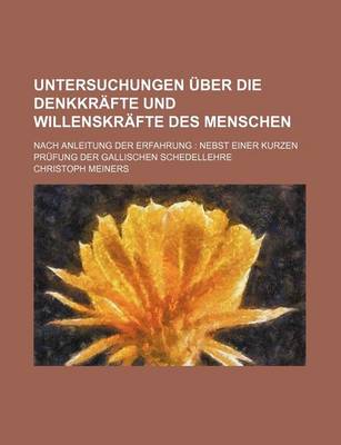 Book cover for Untersuchungen Uber Die Denkkrafte Und Willenskrafte Des Menschen; Nach Anleitung Der Erfahrung Nebst Einer Kurzen Prufung Der Gallischen Schedellehre