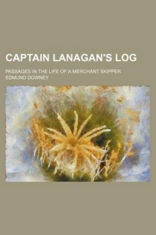 Cover of Captain Lanagan's Log; Passages in the Life of a Merchant Skipper