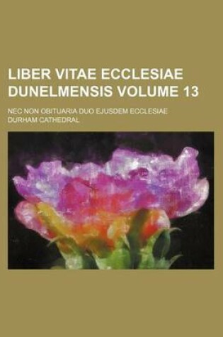 Cover of Liber Vitae Ecclesiae Dunelmensis Volume 13; NEC Non Obituaria Duo Ejusdem Ecclesiae