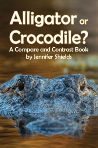 Cover of Alligator or Crocodile? a Compare and Contrast Book